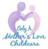 Only A Mother’s Love Childcare